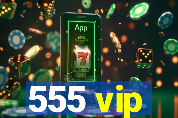 555 vip